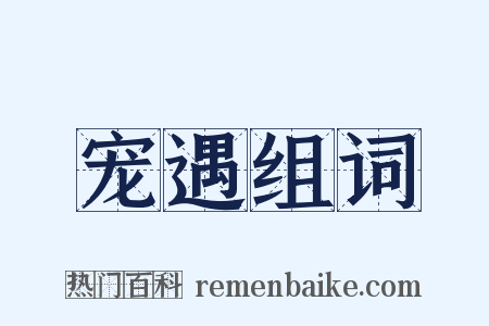 宠遇组词是什么意思的图片